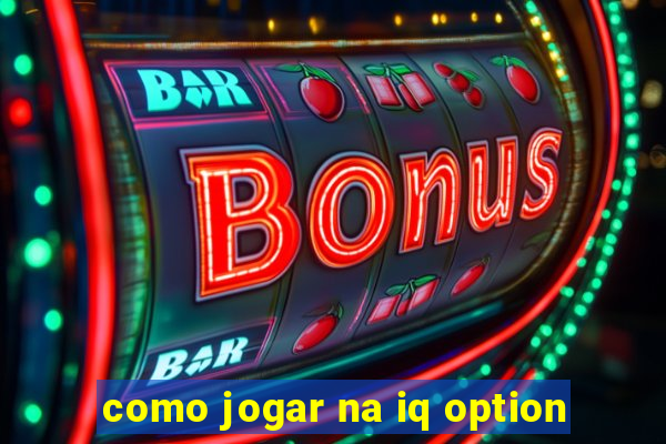 como jogar na iq option